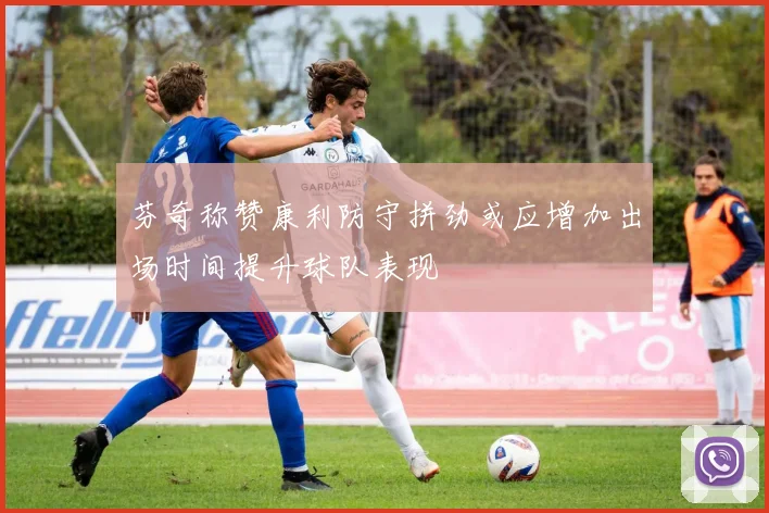 芬奇称赞康利防守拼劲或应增加出场时间提升球队表现