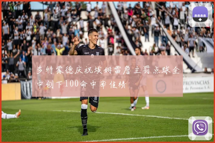 多特蒙德庆祝埃姆雷詹主罚点球全中创下100命中率佳绩