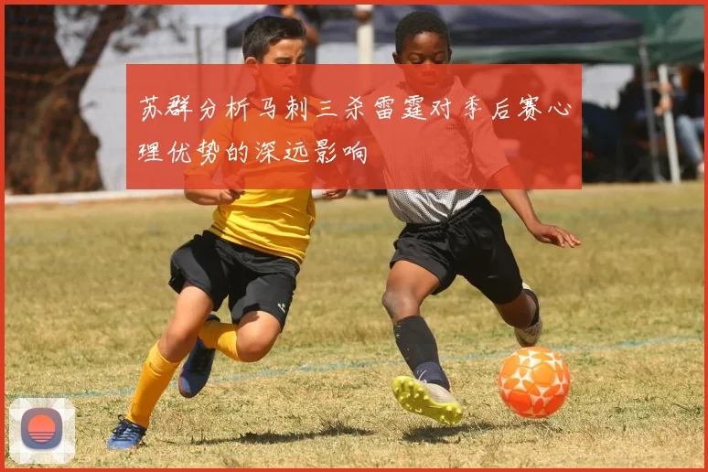 苏群分析马刺三杀雷霆对季后赛心理优势的深远影响